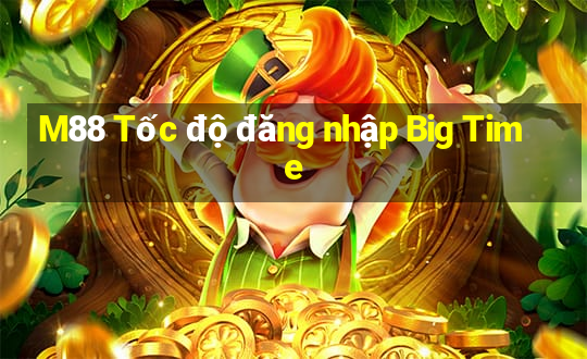 M88 Tốc độ đăng nhập Big Time