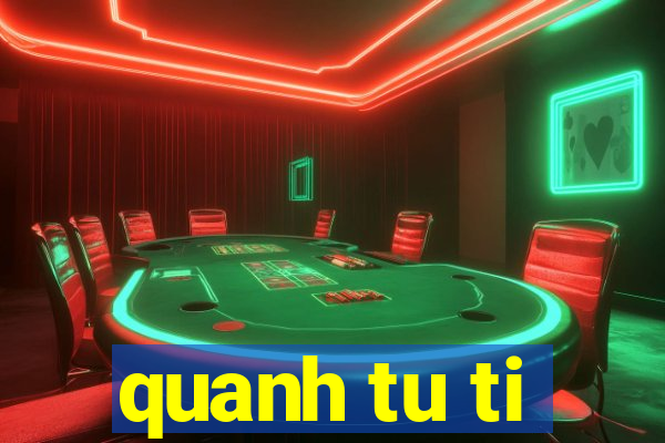 quanh tu ti