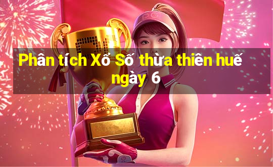 Phân tích Xổ Số thừa thiên huế ngày 6