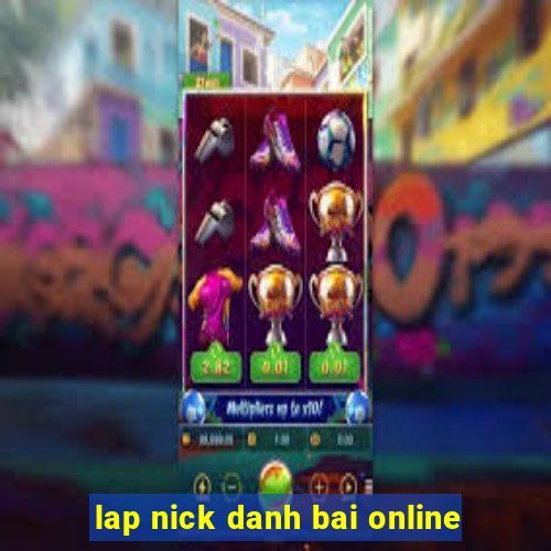 lap nick danh bai online