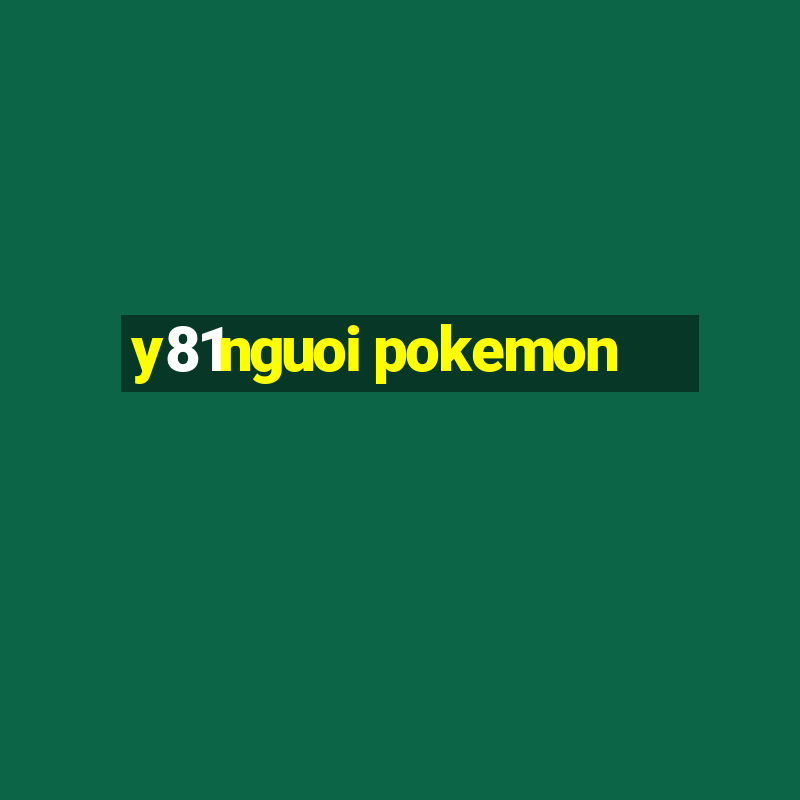 y81nguoi pokemon