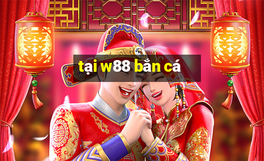 tại w88 bắn cá