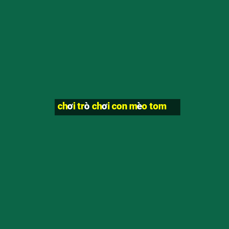 chơi trò chơi con mèo tom