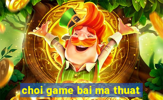 choi game bai ma thuat