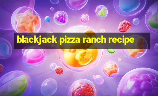 blackjack pizza ranch recipe