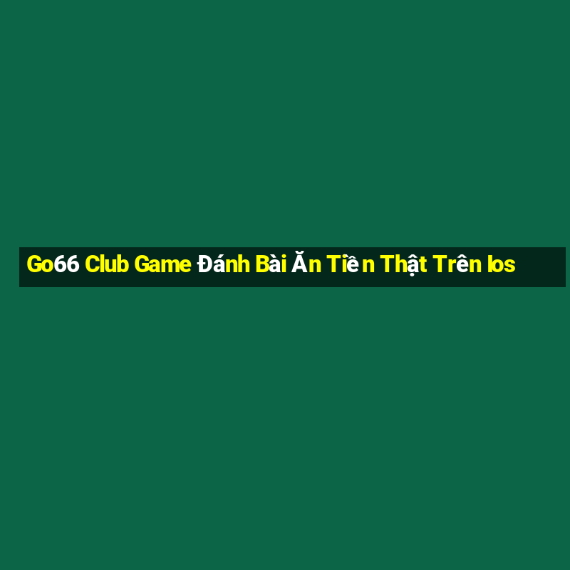 Go66 Club Game Đánh Bài Ăn Tiền Thật Trên Ios