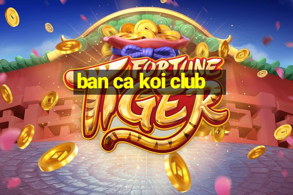 ban ca koi club