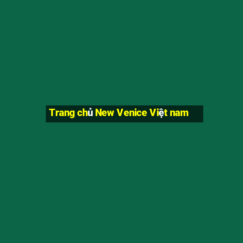 Trang chủ New Venice Việt nam