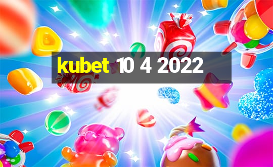 kubet 10 4 2022