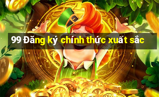 99 Đăng ký chính thức xuất sắc