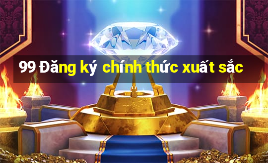 99 Đăng ký chính thức xuất sắc