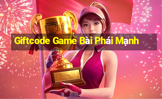 Giftcode Game Bài Phái Mạnh