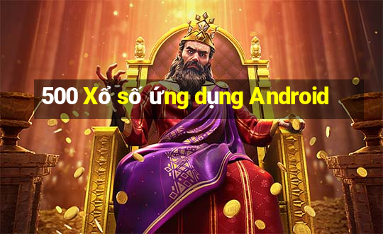 500 Xổ số ứng dụng Android