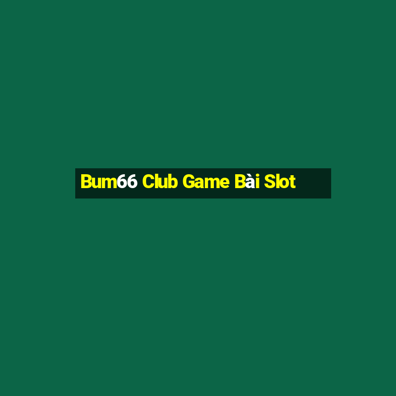 Bum66 Club Game Bài Slot