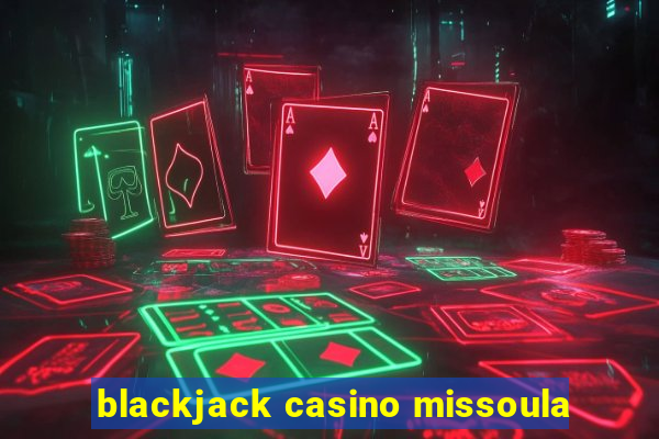 blackjack casino missoula