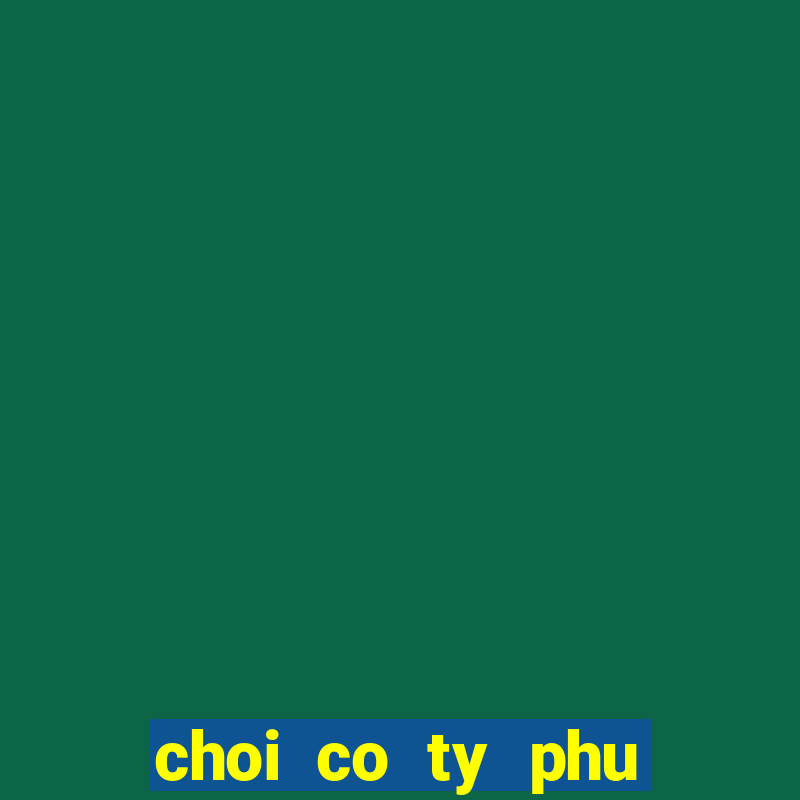 choi co ty phu tieng viet