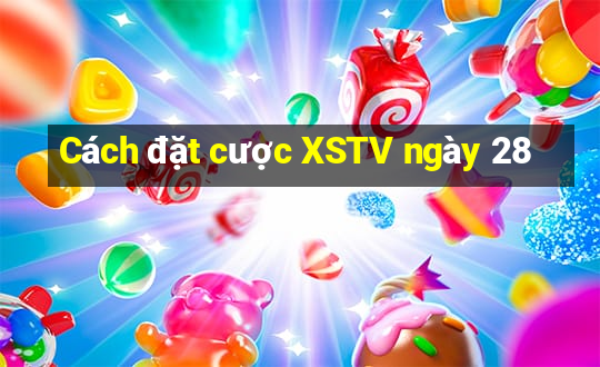 Cách đặt cược XSTV ngày 28