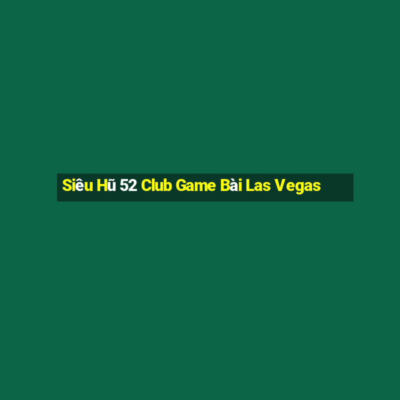 Siêu Hũ 52 Club Game Bài Las Vegas