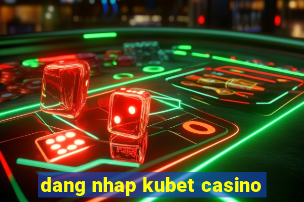 dang nhap kubet casino