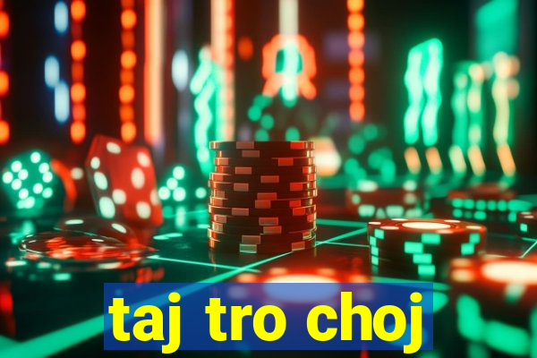 taj tro choj