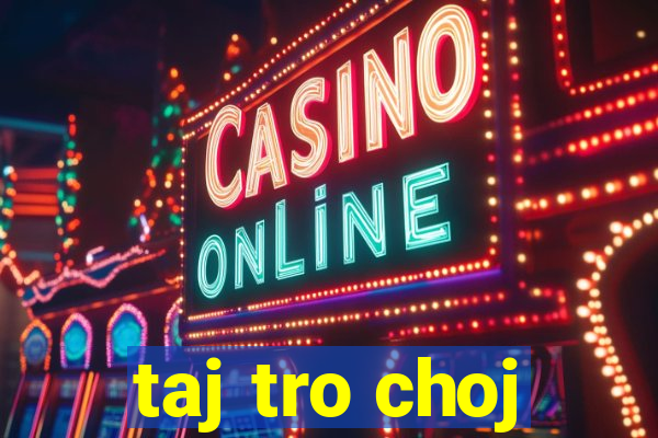 taj tro choj