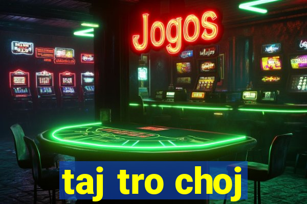 taj tro choj