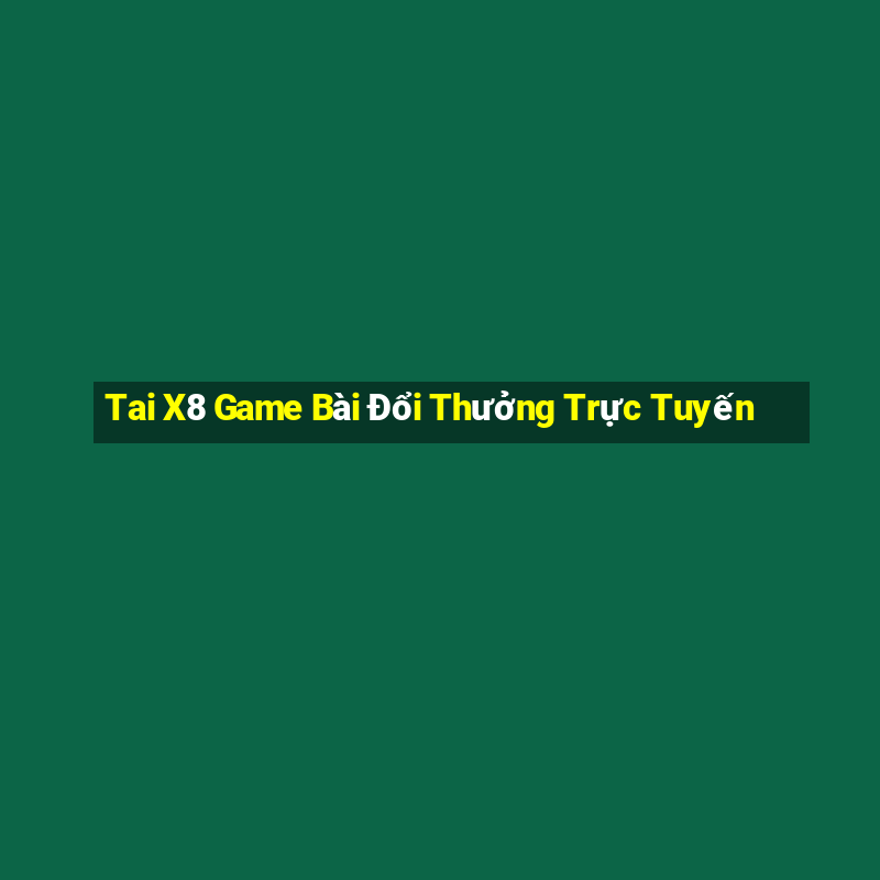 Tai X8 Game Bài Đổi Thưởng Trực Tuyến