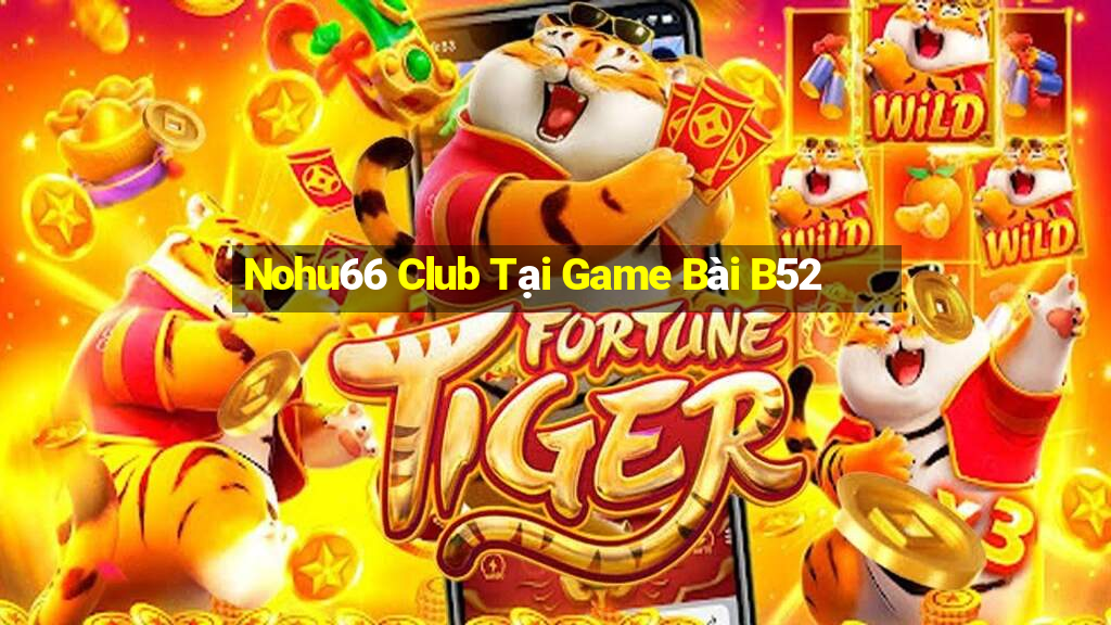 Nohu66 Club Tại Game Bài B52