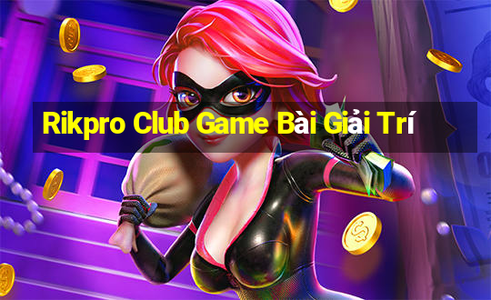 Rikpro Club Game Bài Giải Trí