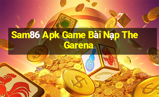 Sam86 Apk Game Bài Nạp The Garena