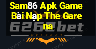 Sam86 Apk Game Bài Nạp The Garena