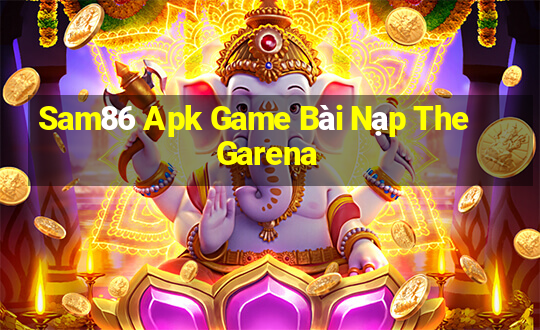 Sam86 Apk Game Bài Nạp The Garena