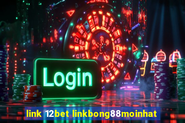 link 12bet linkbong88moinhat