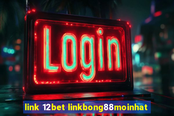 link 12bet linkbong88moinhat