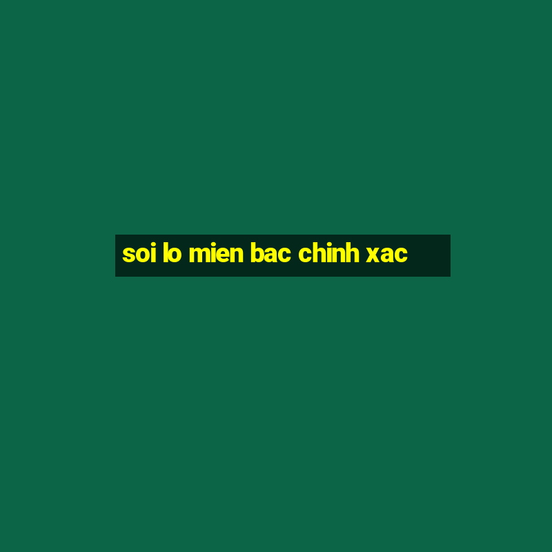 soi lo mien bac chinh xac