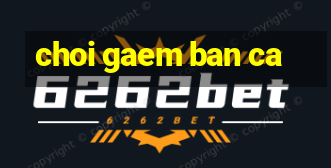 choi gaem ban ca