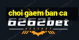 choi gaem ban ca