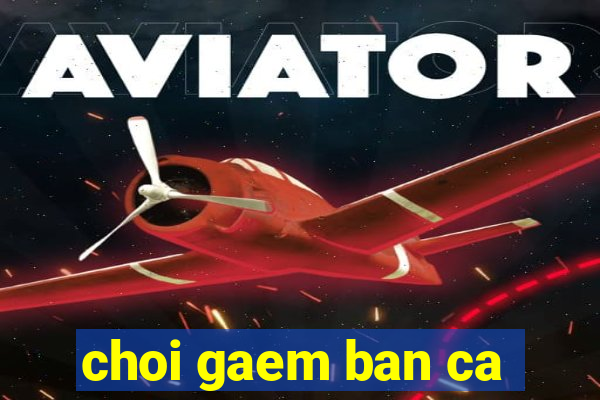 choi gaem ban ca