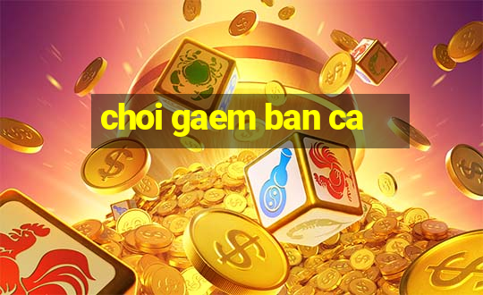 choi gaem ban ca