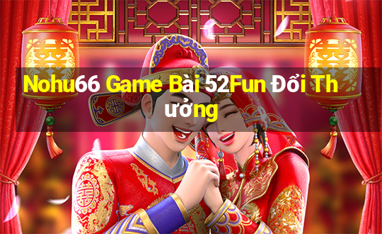 Nohu66 Game Bài 52Fun Đổi Thưởng