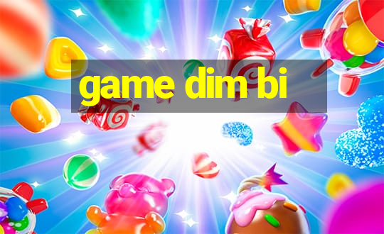 game dim bi