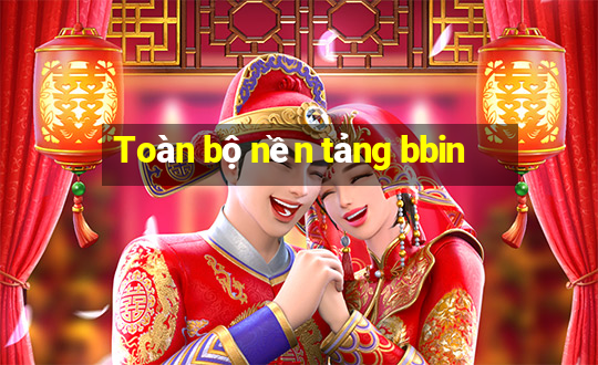 Toàn bộ nền tảng bbin