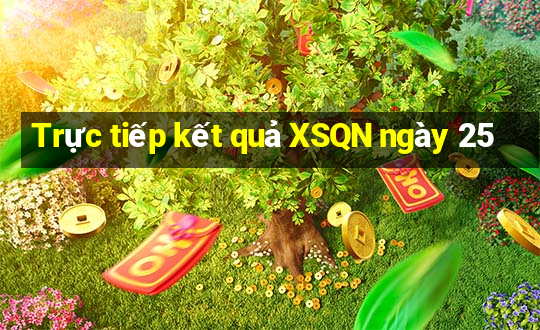 Trực tiếp kết quả XSQN ngày 25