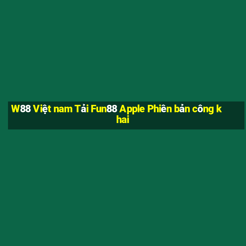 W88 Việt nam Tải Fun88 Apple Phiên bản công khai