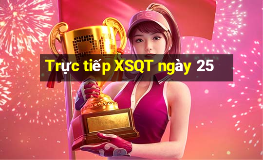 Trực tiếp XSQT ngày 25