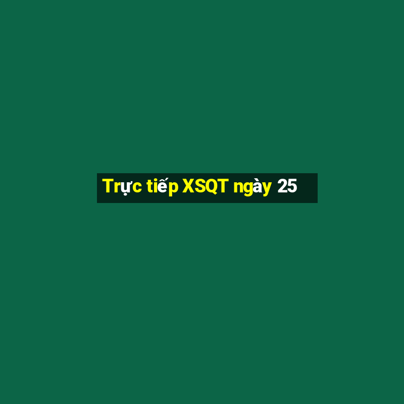 Trực tiếp XSQT ngày 25