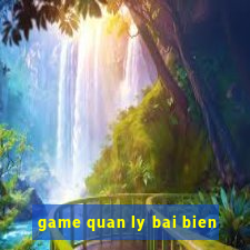 game quan ly bai bien