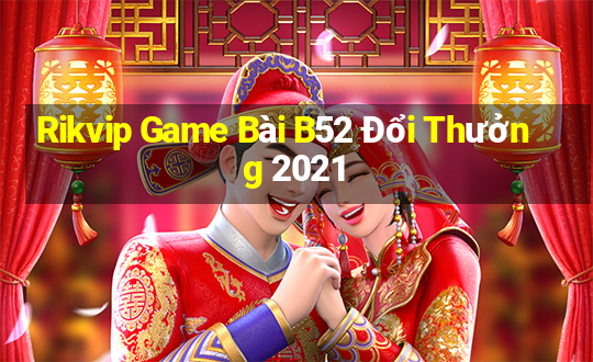 Rikvip Game Bài B52 Đổi Thưởng 2021