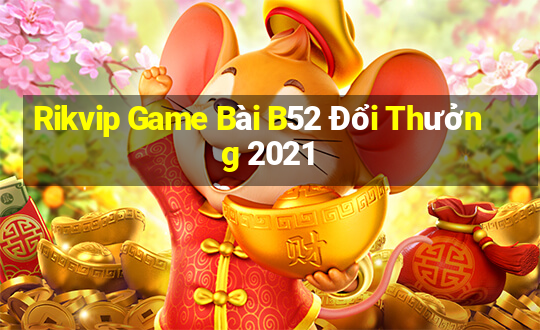 Rikvip Game Bài B52 Đổi Thưởng 2021