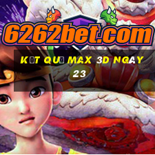 kết quả Max 3D ngày 23